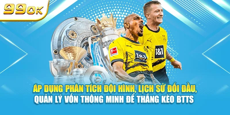 Kèo BTTS Là Gì? Kinh Nghiệm Cá Cược Thắng Lớn Từ 99OK 6 Áp dụng phân tích đội hình, lịch sử đối đầu, quản lý vốn thông minh để thắng kèo BTTS