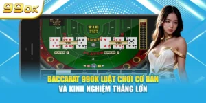 Baccarat 99OK luật chơi cơ bản và kinh nghiệm thắng lớn