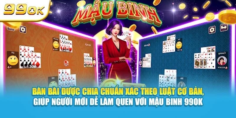 Bàn bài được chia chuẩn xác theo luật cơ bản, giúp người mới dễ làm quen với Mậu Binh 99OK