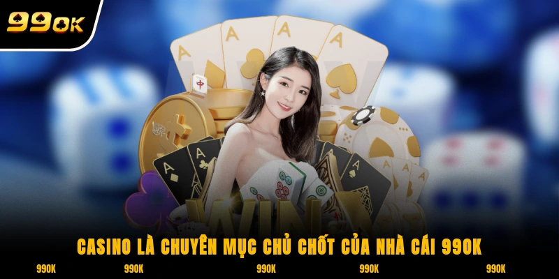 Casino 99OK - Cá Cược Xanh Chín Cùng Hơn 500 Sản Phẩm 1 Casino là chuyên mục chủ chốt của nhà cái 99OK