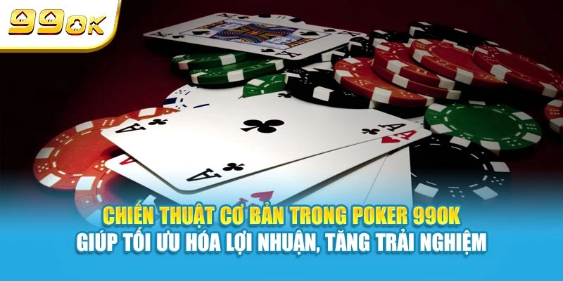 Poker 99OK - Hướng Dẫn Luật Chơi Chi Tiết Từ A Đến Z 6 Chiến thuật cơ bản trong Poker 99OK giúp tối ưu hóa lợi nhuận, tăng trải nghiệm