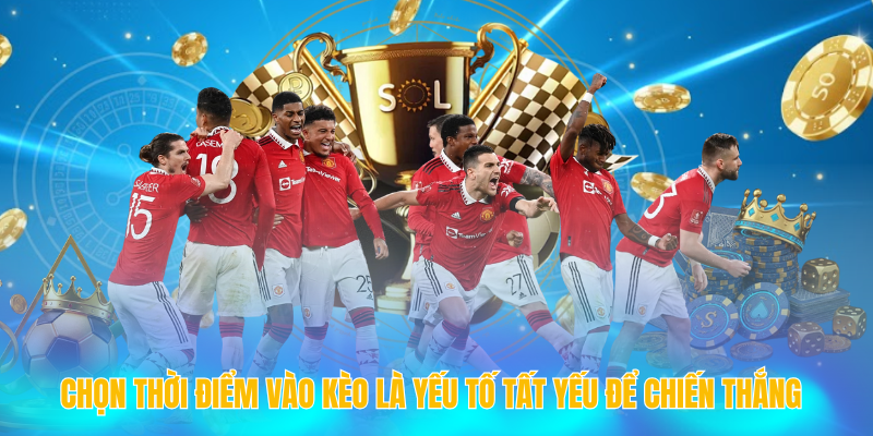 Kèo BTTS - Bí kíp vàng giúp bet thủ săn lợi nhuận cực nhanh 7 Chọn thời điểm vào kèo là yếu tố tất yếu để chiến thắng