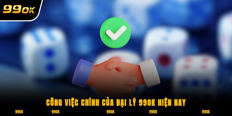 Đại Lý 99OK 3 Công việc chính của đại lý 99OK hiện nay