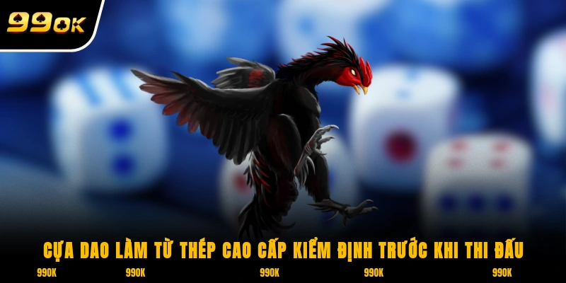 Đá gà 99OK 2 Cựa dao làm từ thép cao cấp kiểm định trước khi thi đấu