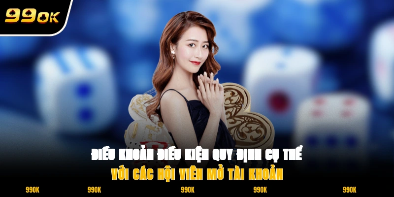 Điều Khoản Điều Kiện 99OK 1 Điều khoản điều kiện quy định cụ thể với các hội viên mở tài khoản