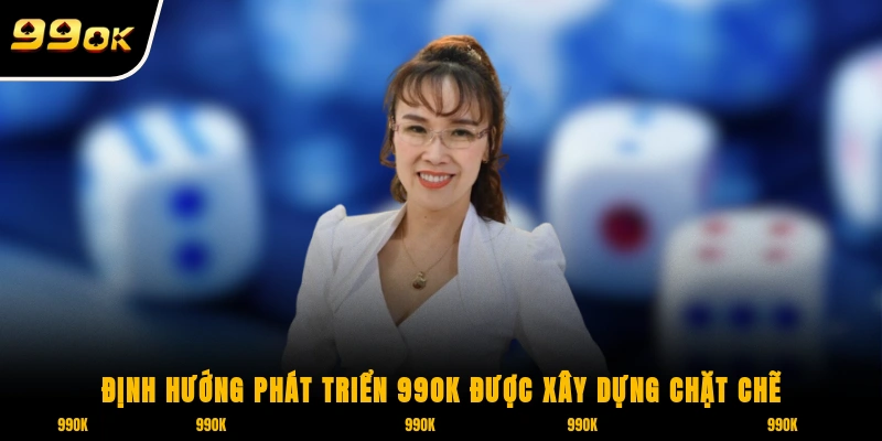 Định hướng phát triển 99OK được xây dựng chặt chẽ