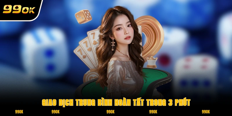 Giới Thiệu 99OK - Hệ Thống Game Dẫn Đầu Xu Hướng Châu Á 3 Giao dịch trung bình hoàn tất trong 3 phút