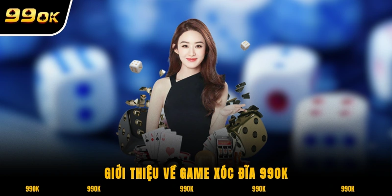 Xóc Đĩa 99OK - Kinh Nghiệm Chơi Và Cơ Hội Thắng Lớn 2025 5 Giới thiệu về game Xóc Đĩa 99OK