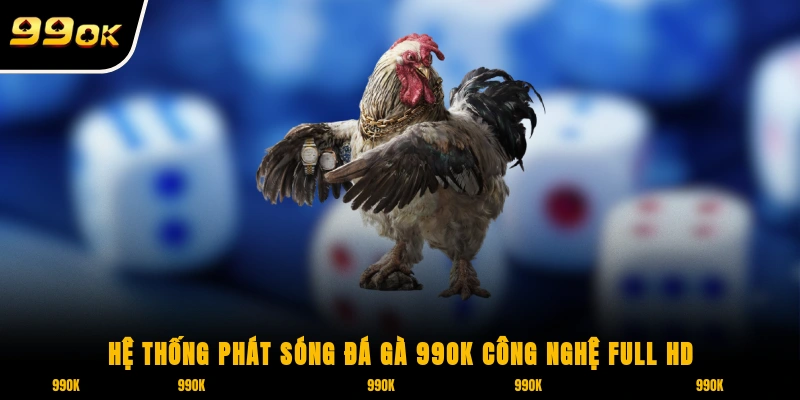 Đá gà 99OK 1 Hệ thống phát sóng đá gà 99OK sử dụng công nghệ Full HD