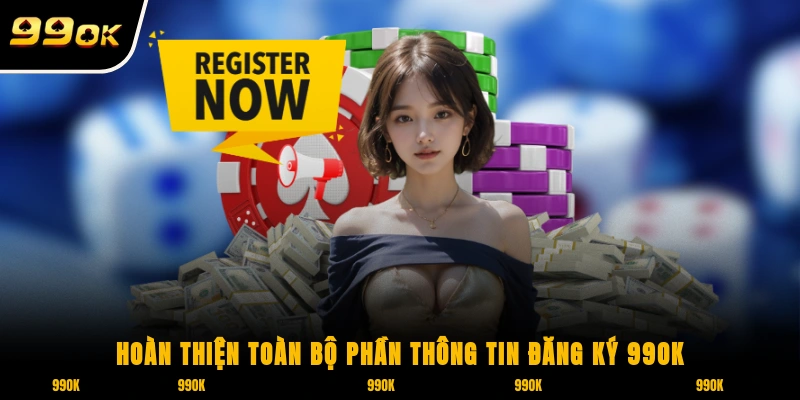 Đăng Ký 99OK 2 Hoàn thiện toàn bộ phần thông tin đăng ký 99OK