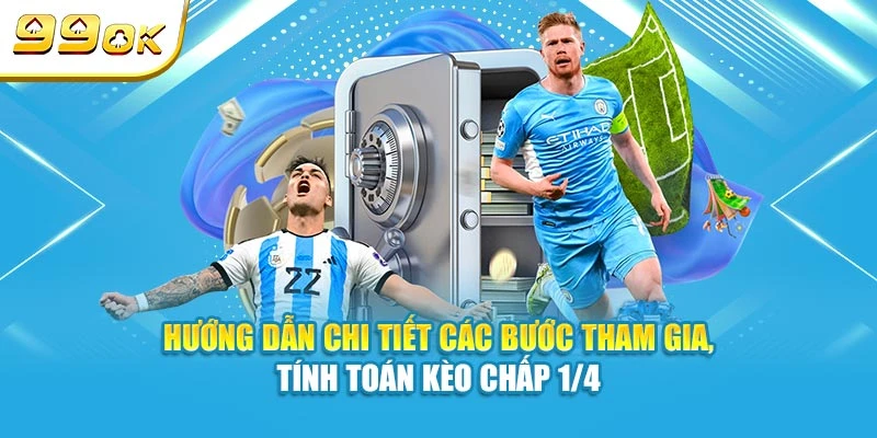 Kèo Chấp 1/4 Là Gì? Hướng Dẫn Đặt Cược Chi Tiết Tại 99OK 6 Hướng dẫn chi tiết các bước tham gia, tính toán kèo Chấp 1/4
