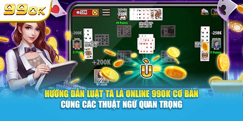 Hướng dẫn luật Tá Lả Online 99OK cơ bản cùng các thuật ngữ quan trọng