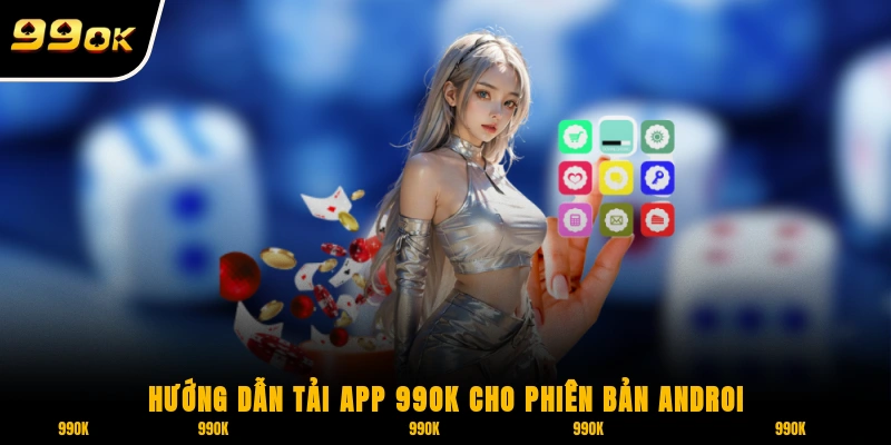 Hướng dẫn tải app 99OK cho phiên bản Android