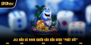 Jili bắn cá 99OK khiến các dân chơi phát sốt