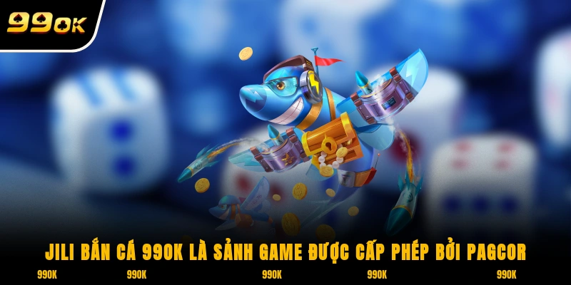 JILI Bắn Cá 99OK - Game Hot Khiến các Dân Cược “Phát Sốt” 5 JILI Bắn Cá 99OK là sảnh game được cấp phép bởi PAGCOR