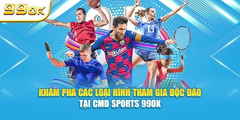 CMD Sports 99OK - Sảnh Cược Thể Thao Đa Dạng Kèo Nhất 6 Khám phá các loại hình tham gia độc đáo tại CMD Sports 99OK