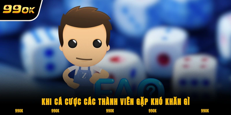 Khi cá cược các thành viên gặp khó khăn gì?