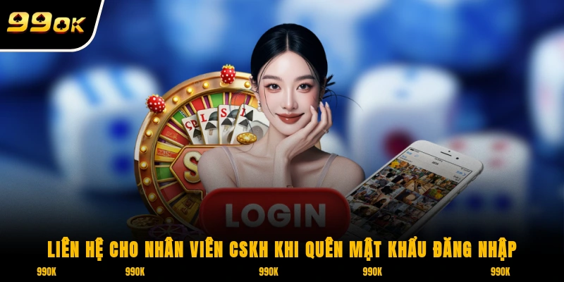 Đăng Nhập 99OK - Nơi Tìm Kiếm Thu Nhập Khủng Mỗi Ngày 3 Liên hệ cho nhân viên CSKH khi quên mật khẩu đăng nhập