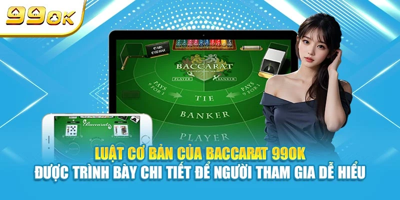 Luật cơ bản của Baccarat 99OK được trình bày chi tiết để người tham gia dễ hiểu