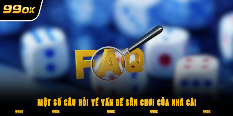 Một số câu hỏi về vấn đề sân chơi của nhà cái 99OK