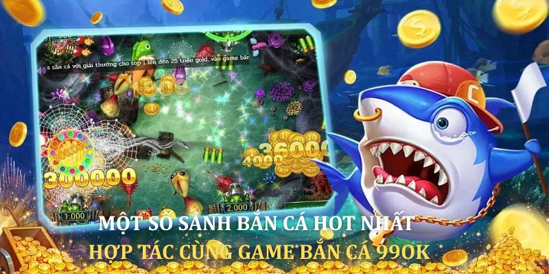 Bắn Cá 99OK 2 Một số sảnh cược bắn cá hot nhất hợp tác cùng 99OK