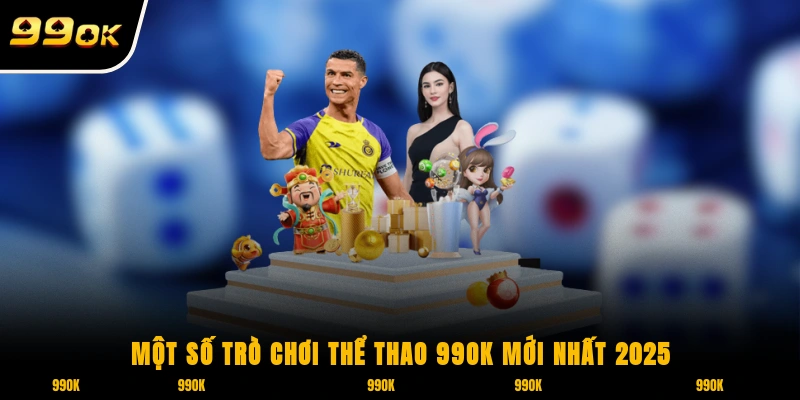 Một số trò chơi thể thao 99OK mới nhất 2025