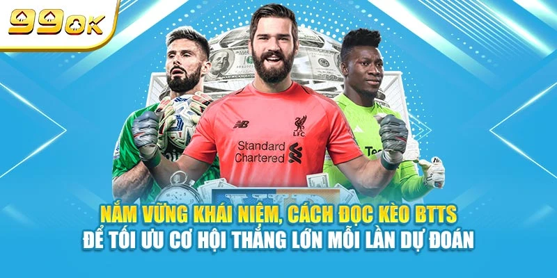 Kèo BTTS Là Gì? Kinh Nghiệm Cá Cược Thắng Lớn Từ 99OK 5 Nắm vững khái niệm, cách đọc kèo BTTS để tối ưu cơ hội thắng lớn mỗi lần dự đoán