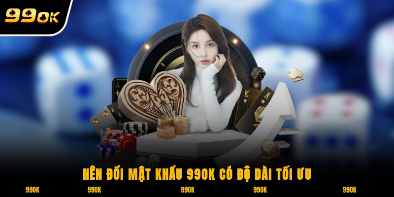 Đổi Mật Khẩu 99OK - Bảo Vệ Tài Khoản An Toàn Tối Đa Cho Bạn 6 Nên đổi mật khẩu 99OK có độ dài tối ưu từ 10 đến 12 ký tự