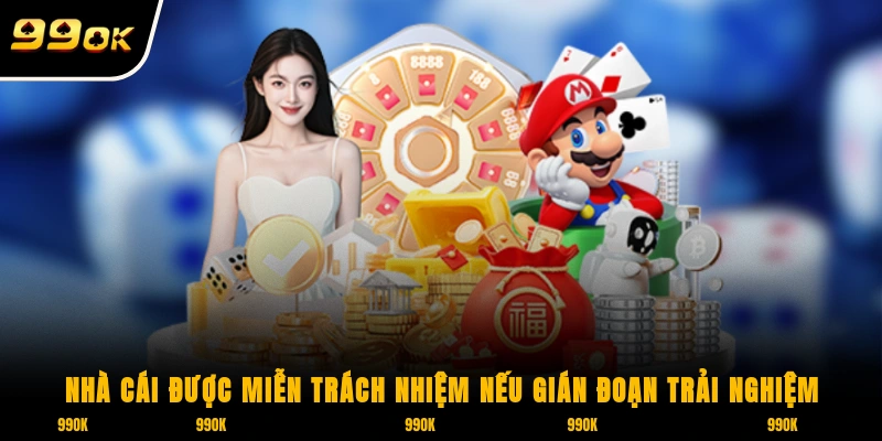 Miễn Trừ Trách Nhiệm 99OK 3 Nhà cái 99OK được miễn trách nhiệm nếu gián đoạn trải nghiệm đến từ những bên thứ ba