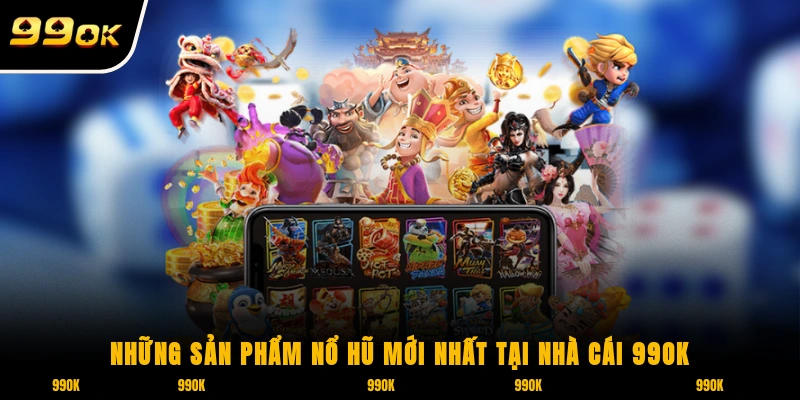 Nổ Hũ 99OK 3 Những sản phẩm nổ hũ mới nhất tại nhà cái 99OK