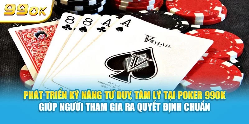 Poker 99OK - Hướng Dẫn Luật Chơi Chi Tiết Từ A Đến Z 7 Phát triển kỹ năng tư duy, tâm lý tại Poker 99OK giúp người tham gia ra quyết định chuẩn
