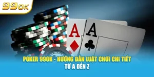 Poker 99OK hướng dẫn luật chơi chi tiết từ a đến z