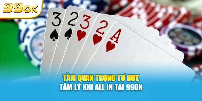 All In Trong Poker Là Gì? Khái Niệm Quan Trọng Nhất Tại 99OK 7 Tầm quan trọng tư duy, tâm lý khi All In tại 99OK