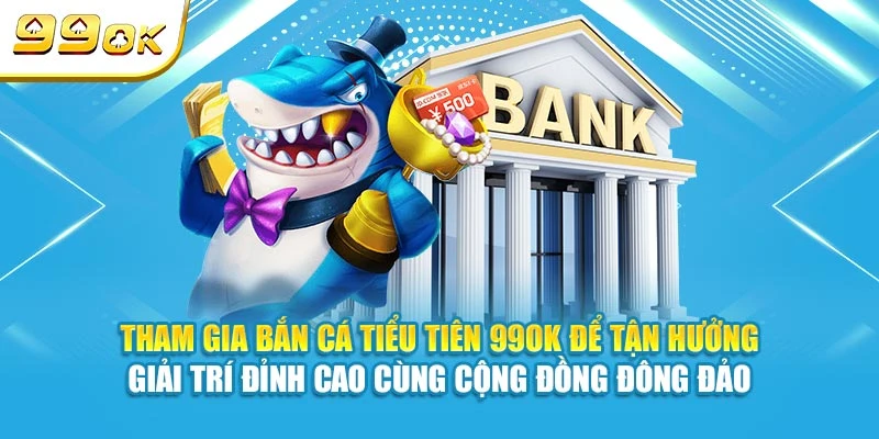 Tham gia Bắn Cá Tiểu Tiên 99OK để tận hưởng giải trí đỉnh cao cùng cộng đồng đông đảo