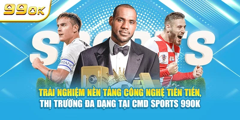 CMD Sports 99OK - Sảnh Cược Thể Thao Đa Dạng Kèo Nhất 7 Trải nghiệm nền tảng công nghệ tiên tiến, thị trường đa dạng tại CMD Sports 99OK