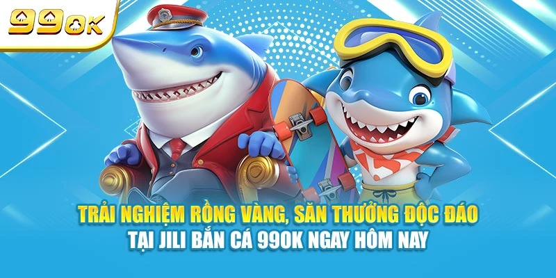 Trải nghiệm Rồng Vàng, săn thưởng độc đáo tại Jili Bắn Cá 99OK ngay hôm nay