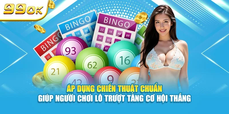 Lô Trượt Là Gì? Hướng Dẫn Cách Bắt Lô Trượt Chuẩn Cùng 99OK 6 Áp dụng chiến thuật chuẩn giúp người chơi lô trượt tăng cơ hội thắng