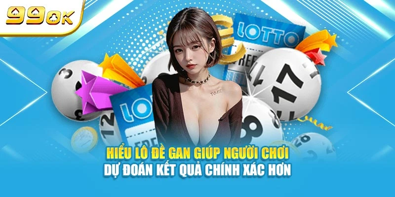 Giải Mã Lô Đề Gan 99OK – Tại Sao Càng Gan Càng Dễ Trúng? 5 Hiểu lô đề gan giúp người chơi dự đoán kết quả chính xác hơn