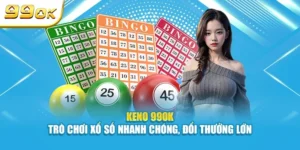 Keno 99OK | Trò chơi xổ số nhanh chóng, đổi thưởng lớn