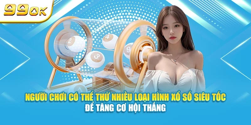 Xổ Số Siêu Tốc 99OK Quay Thưởng Nhanh, Ăn Tiền Lớn Nhất 6 Người chơi có thể thử nhiều loại hình xổ số siêu tốc 99OK để tăng cơ hội thắng