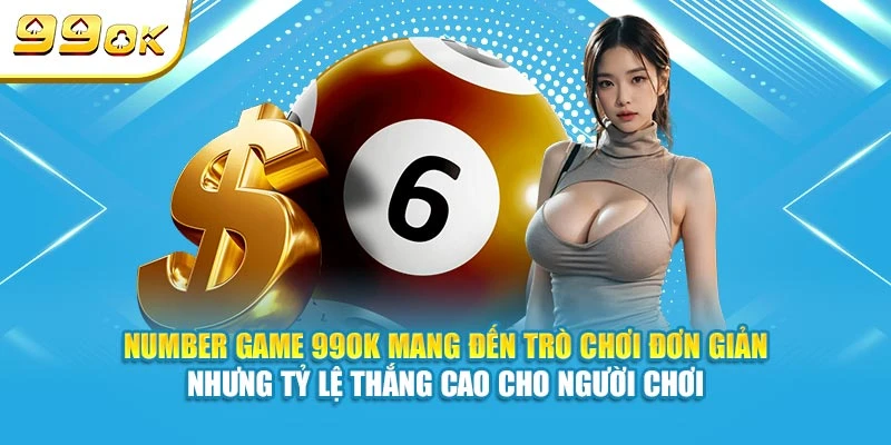 Number game 99OK mang đến trò chơi đơn giản nhưng tỷ lệ thắng cao cho người chơi